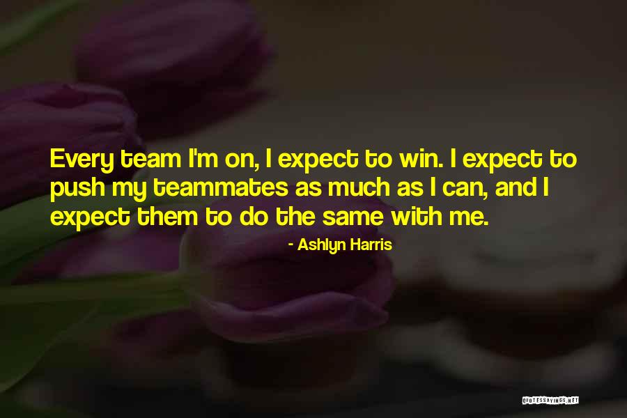 Teammate Quotes By Ashlyn Harris