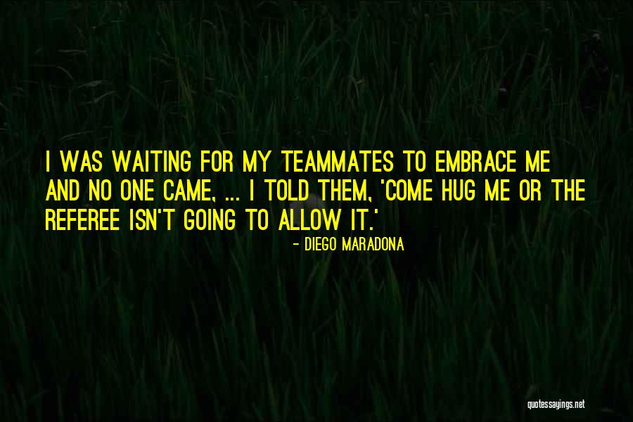 Teammate Quotes By Diego Maradona