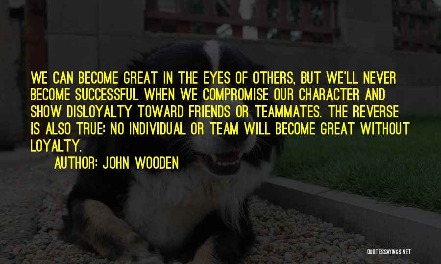 Teammates And Friends Quotes By John Wooden