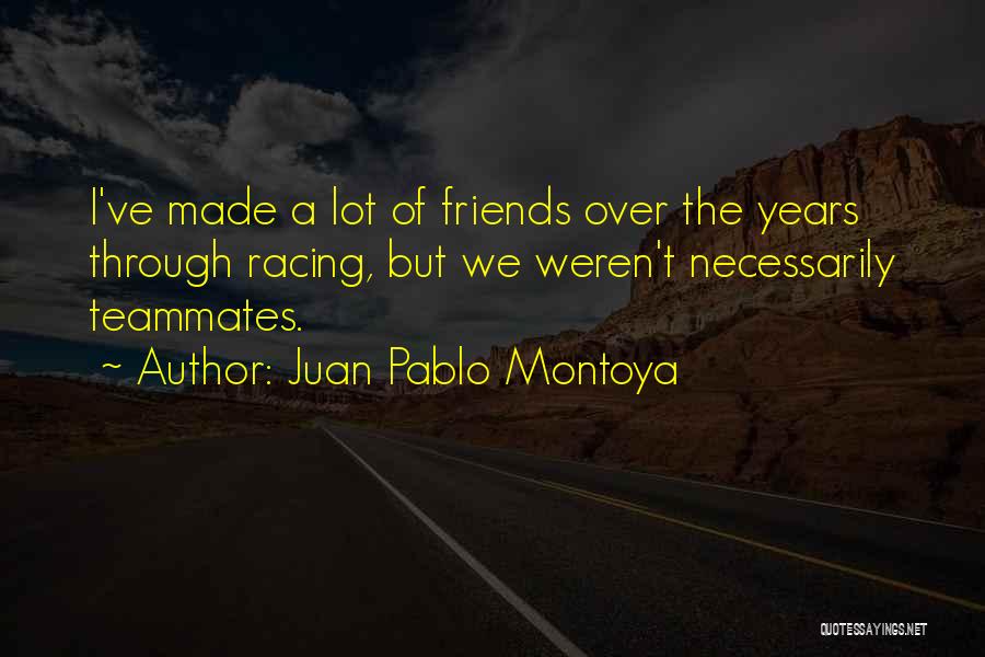 Teammates And Friends Quotes By Juan Pablo Montoya