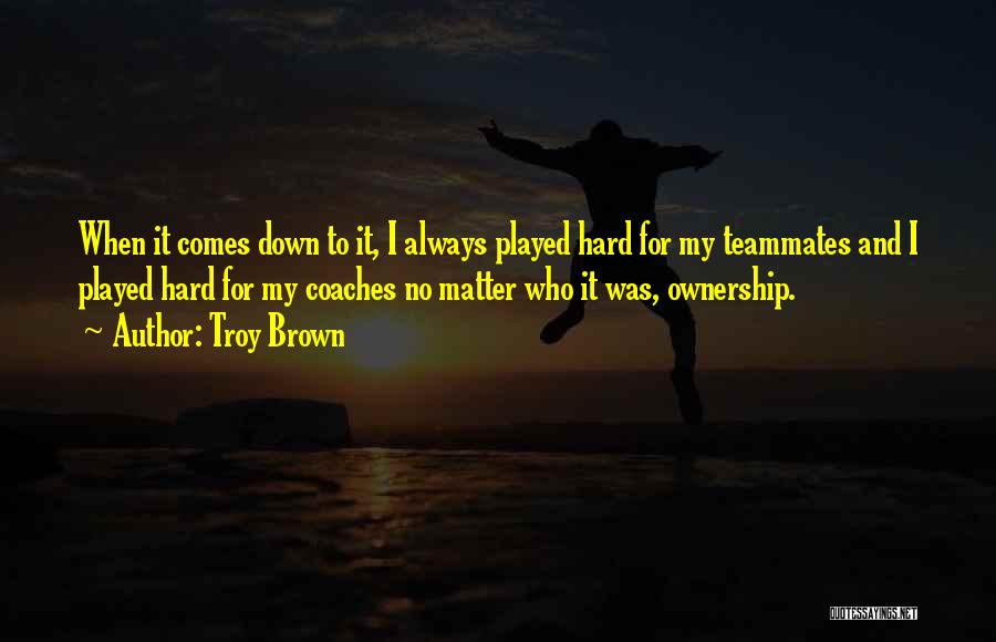 Teammates Matter Quotes By Troy Brown