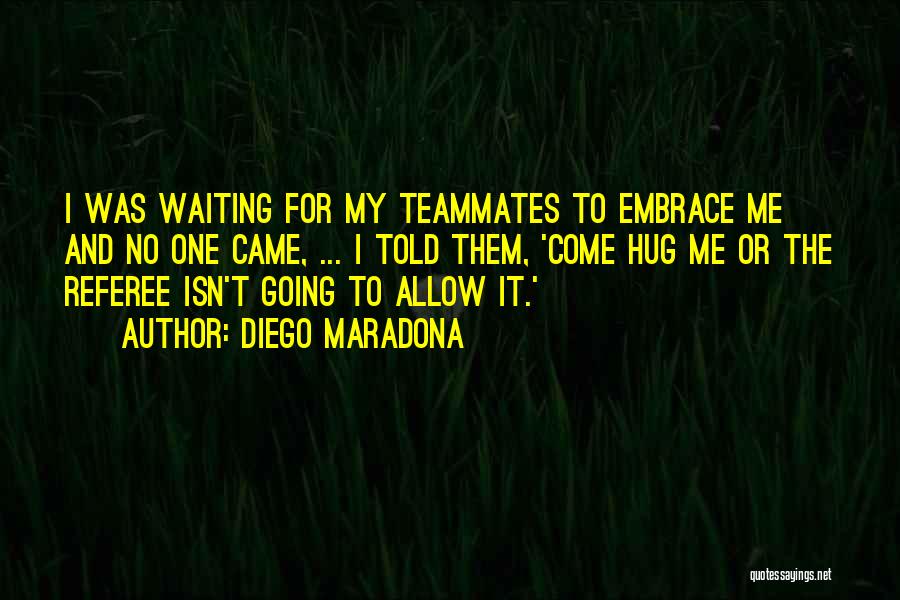 Teammates Quotes By Diego Maradona