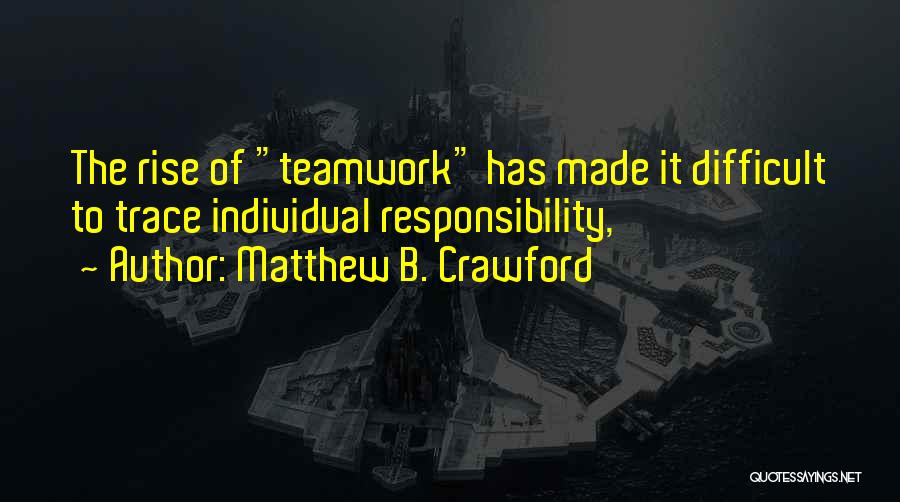Teamwork Vs Individual Quotes By Matthew B. Crawford