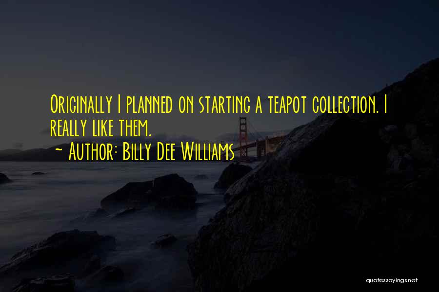 Teapot Quotes By Billy Dee Williams