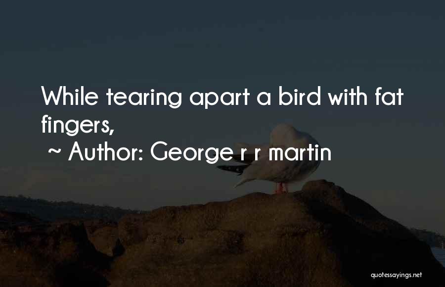 Tearing Apart Quotes By George R R Martin