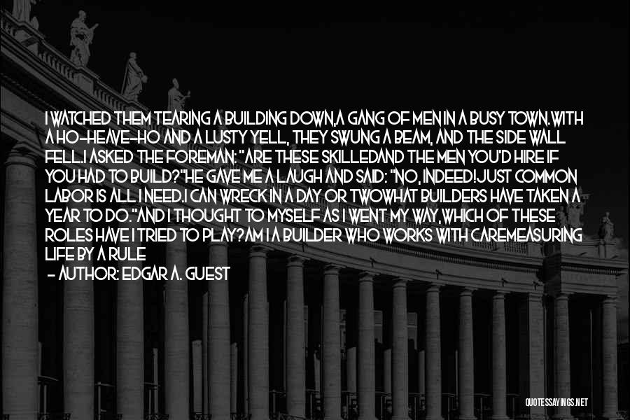 Tearing Others Down To Build Yourself Up Quotes By Edgar A. Guest