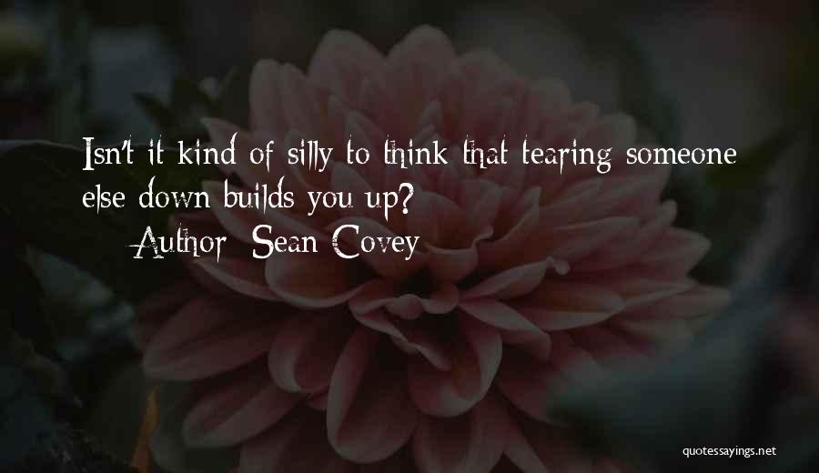 Tearing Someone Down Quotes By Sean Covey