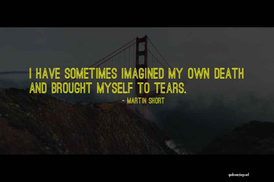 Tears And Death Quotes By Martin Short Tears And Death Quotes By Martin Short