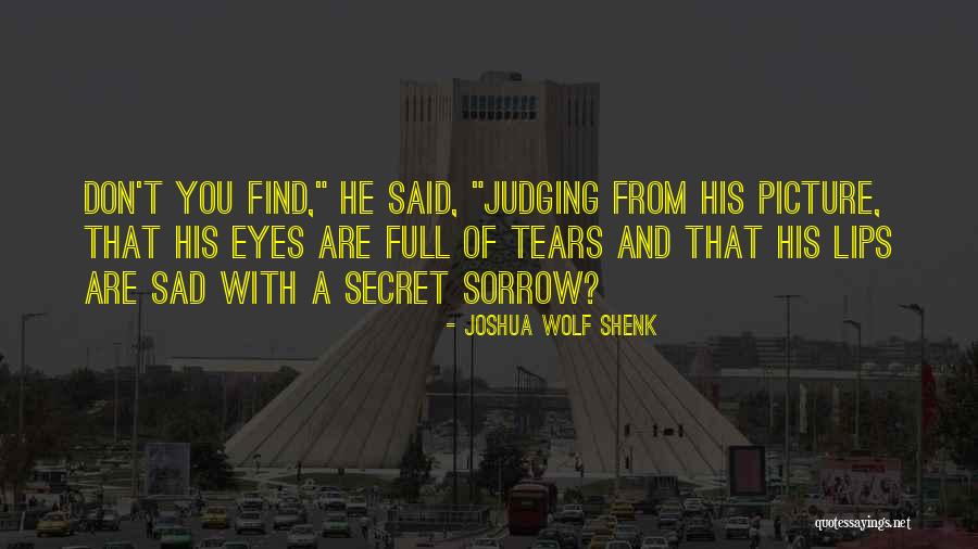 Tears And Sorrow Quotes By Joshua Wolf Shenk Tears And Sorrow Quotes By Joshua Wolf Shenk