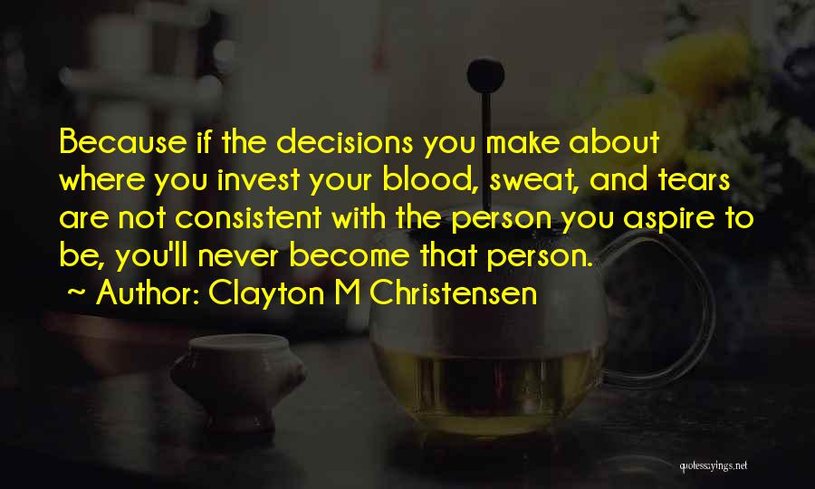 Tears And Sweat Quotes By Clayton M Christensen