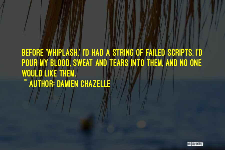 Tears And Sweat Quotes By Damien Chazelle