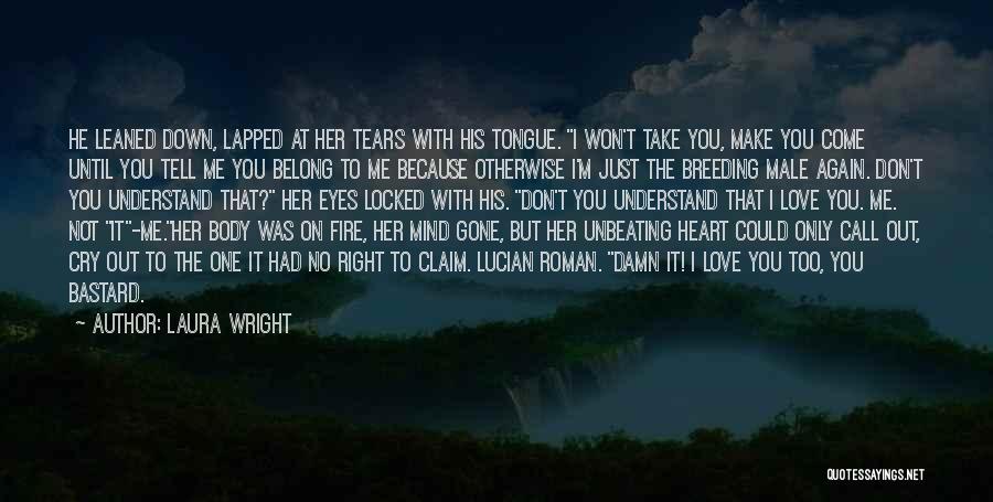 Tears Come Out Quotes By Laura Wright