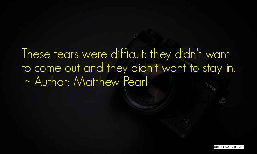 Tears Come Out Quotes By Matthew Pearl