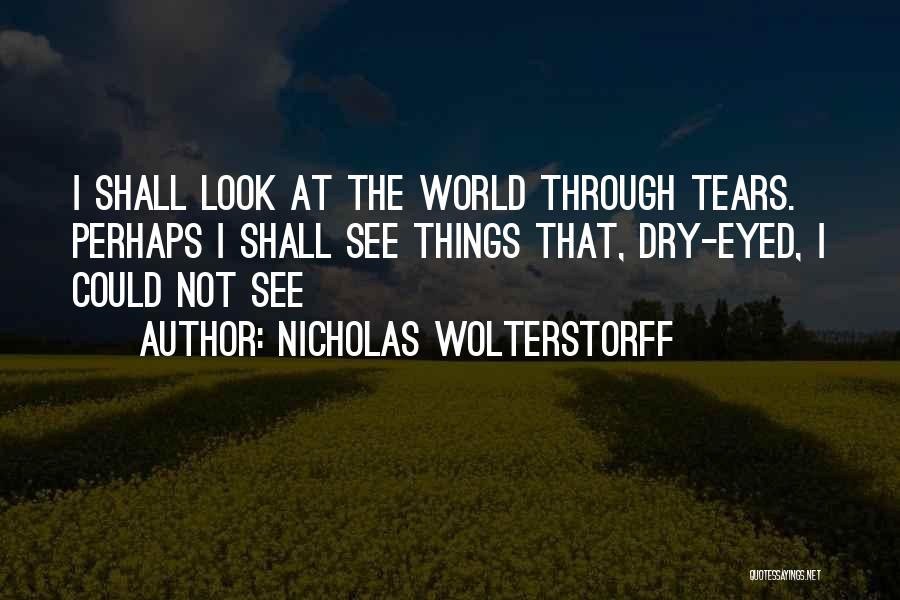 Tears Dry On Their Own Quotes By Nicholas Wolterstorff