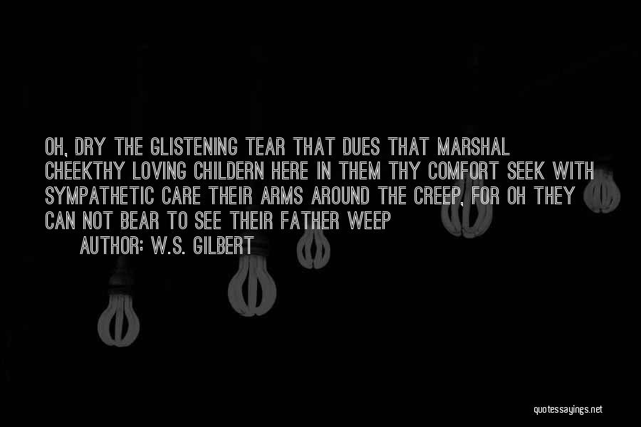 Tears Dry Up Quotes By W.S. Gilbert