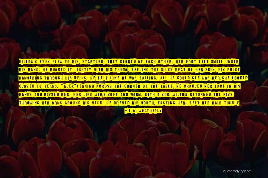 Tears Falling From My Eyes Quotes By L.A. Weatherly Tears Falling From My Eyes Quotes By L.A. Weatherly