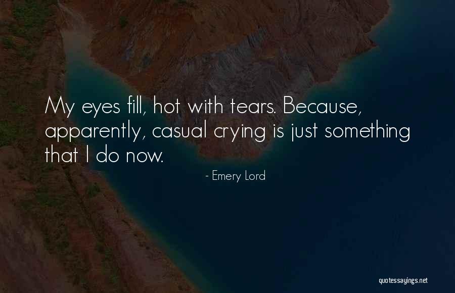 Tears Fill My Eyes Quotes By Emery Lord Tears Fill My Eyes Quotes By Emery Lord