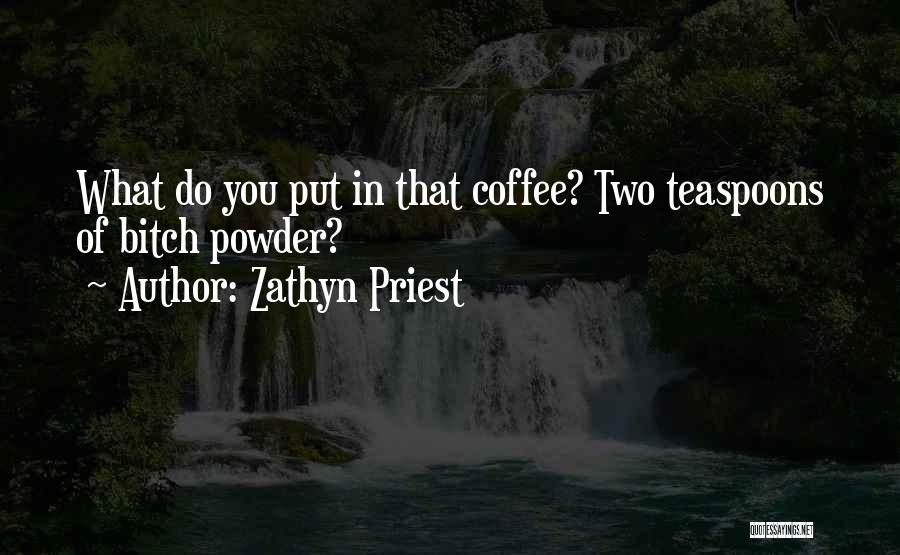 Teaspoons Quotes By Zathyn Priest