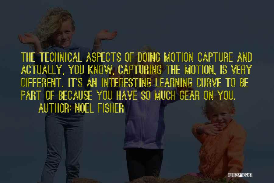 Technical Learning Quotes By Noel Fisher