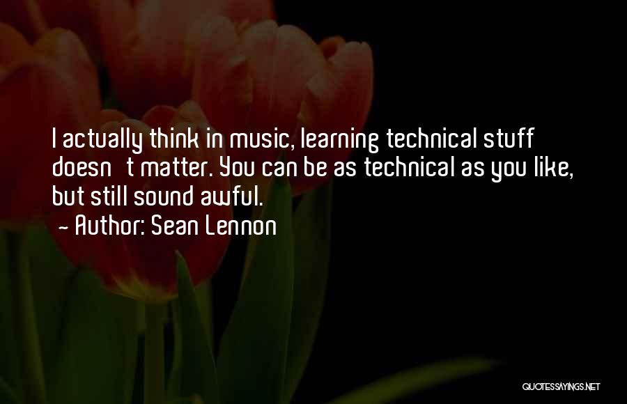 Technical Learning Quotes By Sean Lennon
