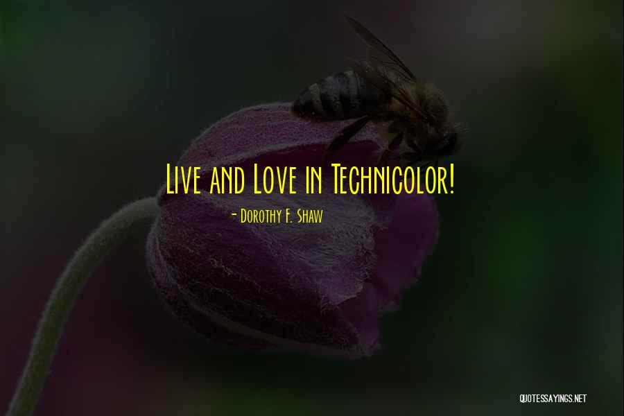 Technicolor Quotes By Dorothy F. Shaw Technicolor Quotes By Dorothy F. Shaw