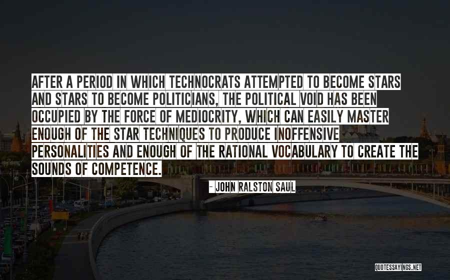 Technocrats Quotes By John Ralston Saul