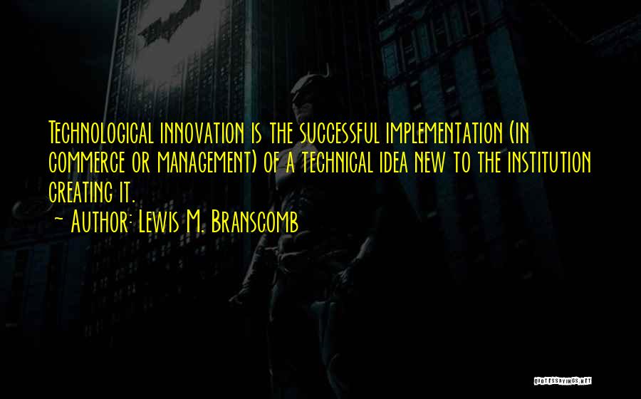 Technological Innovation Quotes By Lewis M. Branscomb