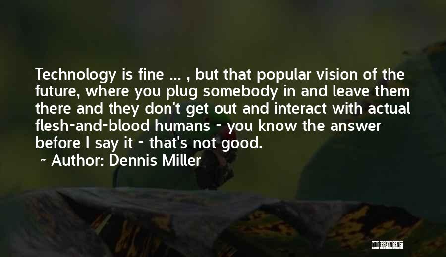 Technology And Humans Quotes By Dennis Miller