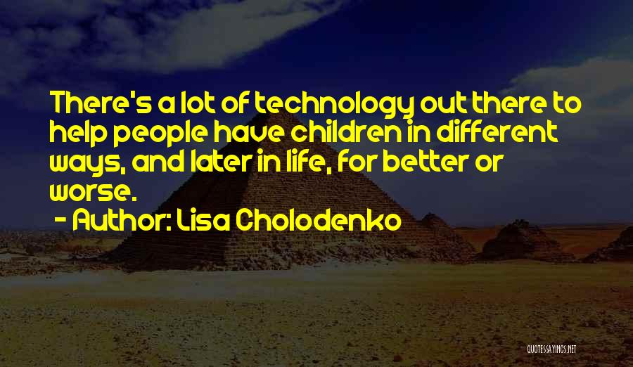 Technology And Life Quotes By Lisa Cholodenko