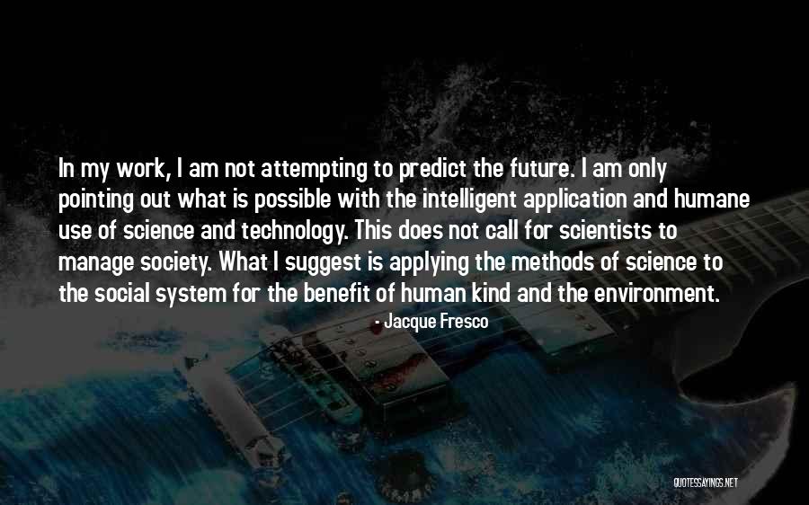 Technology And The Future Quotes By Jacque Fresco Technology And The Future Quotes By Jacque Fresco