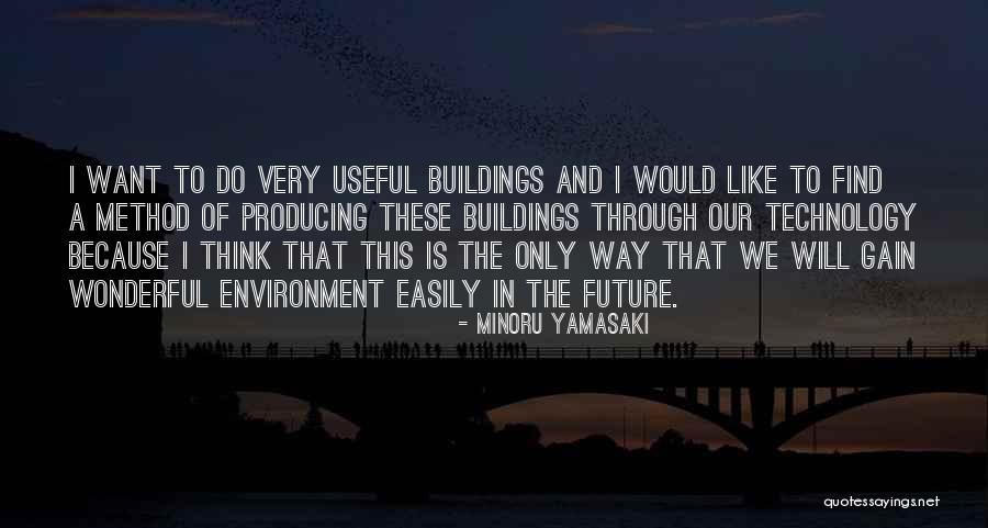 Technology And The Future Quotes By Minoru Yamasaki Technology And The Future Quotes By Minoru Yamasaki