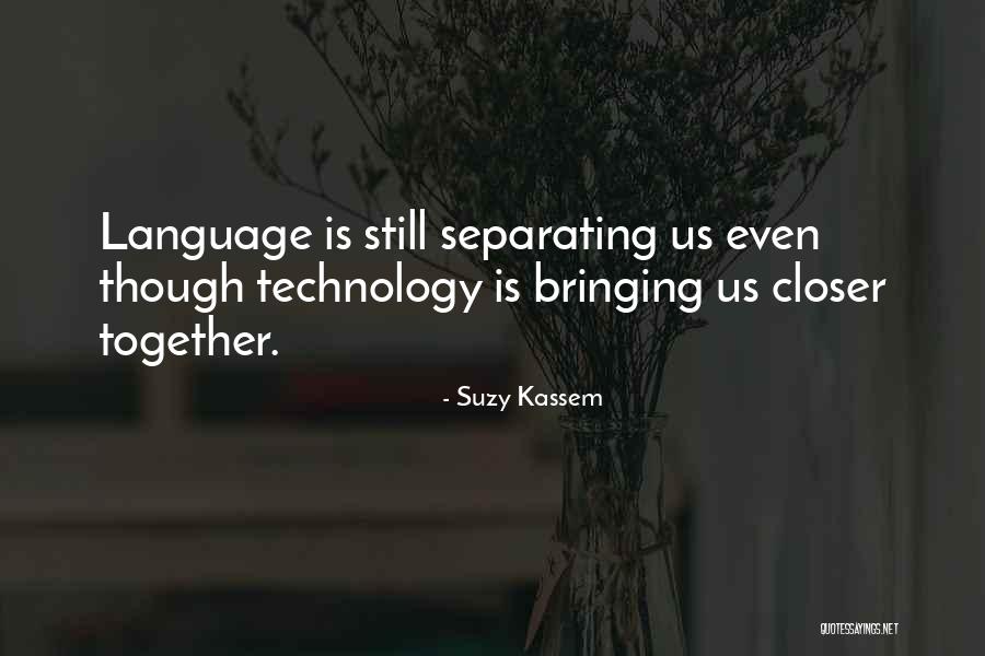 Technology Bringing Us Together Quotes By Suzy Kassem