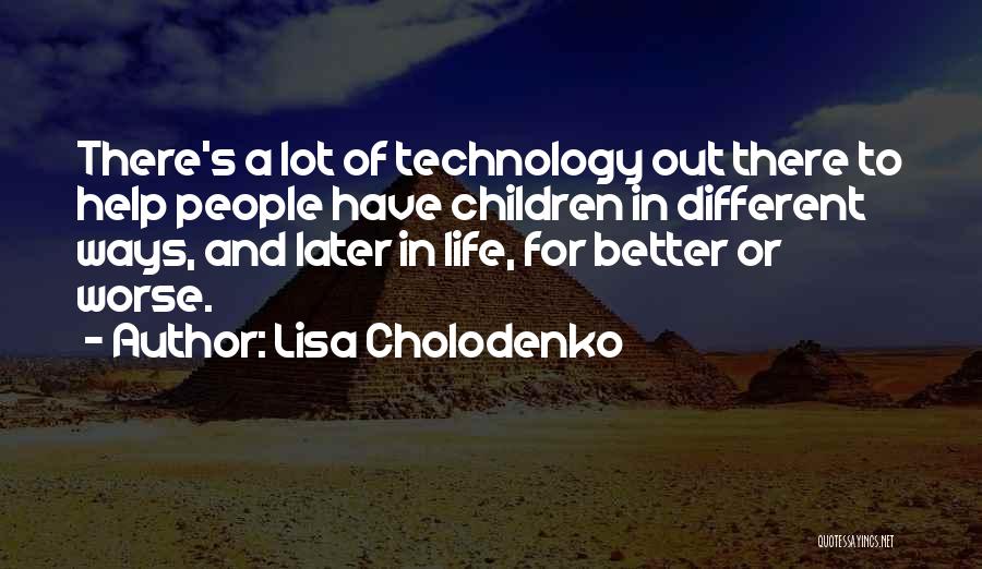 Technology For Better Life Quotes By Lisa Cholodenko