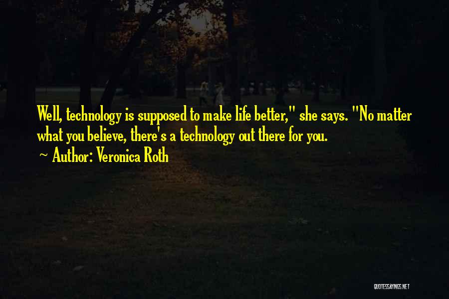 Technology For Better Life Quotes By Veronica Roth