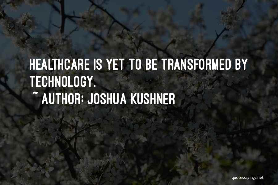 Technology In Healthcare Quotes By Joshua Kushner
