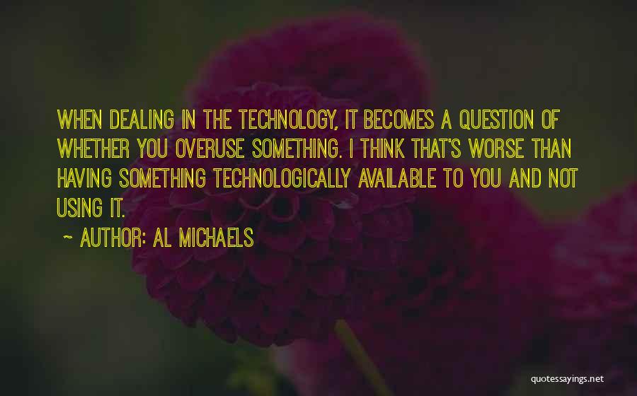 Technology Overuse Quotes By Al Michaels