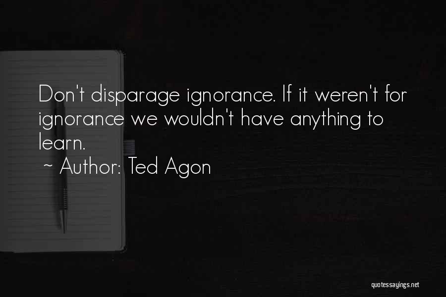 Ted Agon Quotes 552721