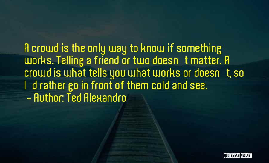 Ted Alexandro Quotes 1821557