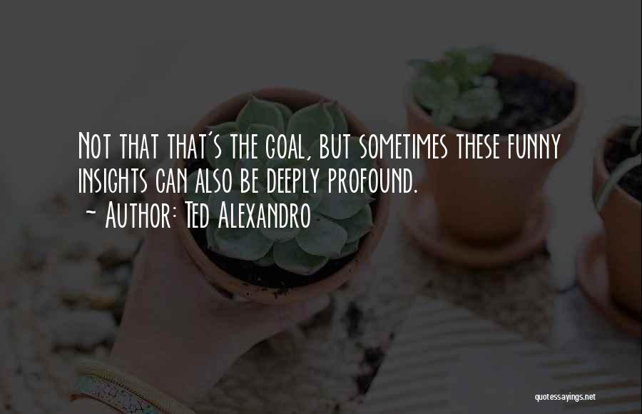 Ted Alexandro Quotes 1883520