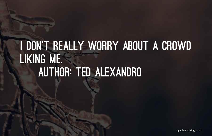 Ted Alexandro Quotes 2001130