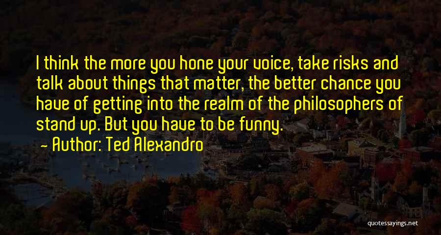 Ted Alexandro Quotes 722607