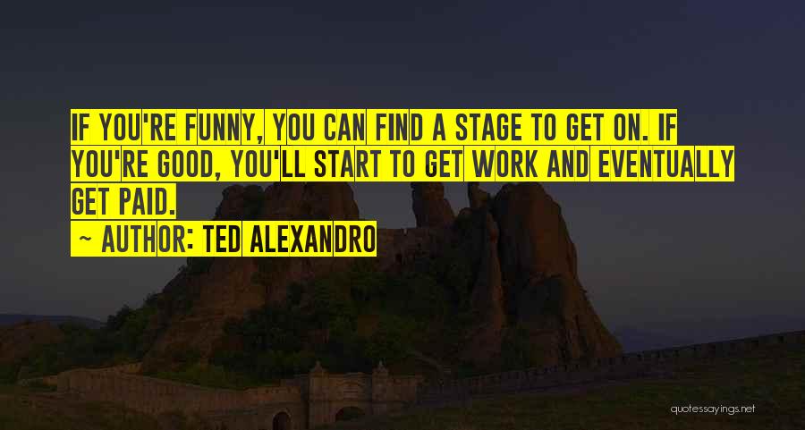 Ted Alexandro Quotes 74745