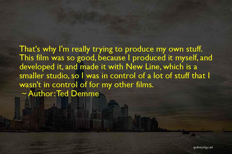 Ted Demme Quotes 828805