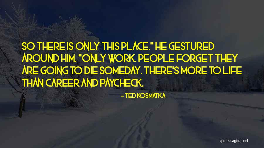 Ted Kosmatka Quotes 1457412