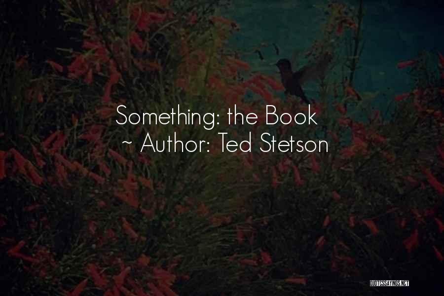 Ted Stetson Quotes 1549146