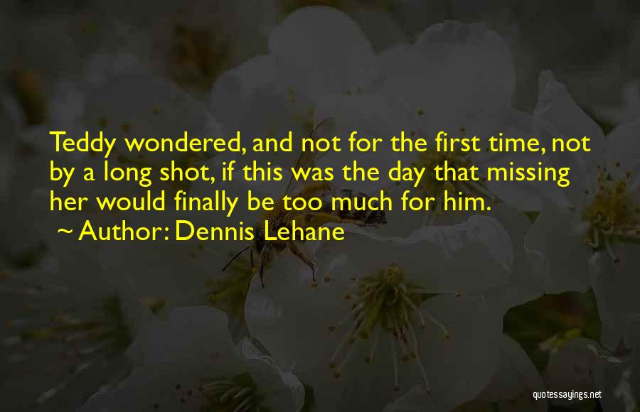Teddy Day For Her Quotes By Dennis Lehane