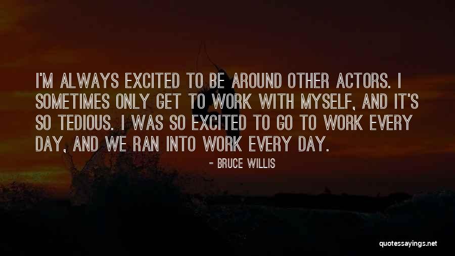 Tedious Day Quotes By Bruce Willis Tedious Day Quotes By Bruce Willis