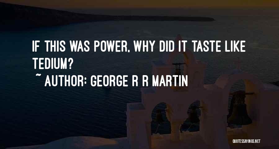 Tedium Quotes By George R R Martin