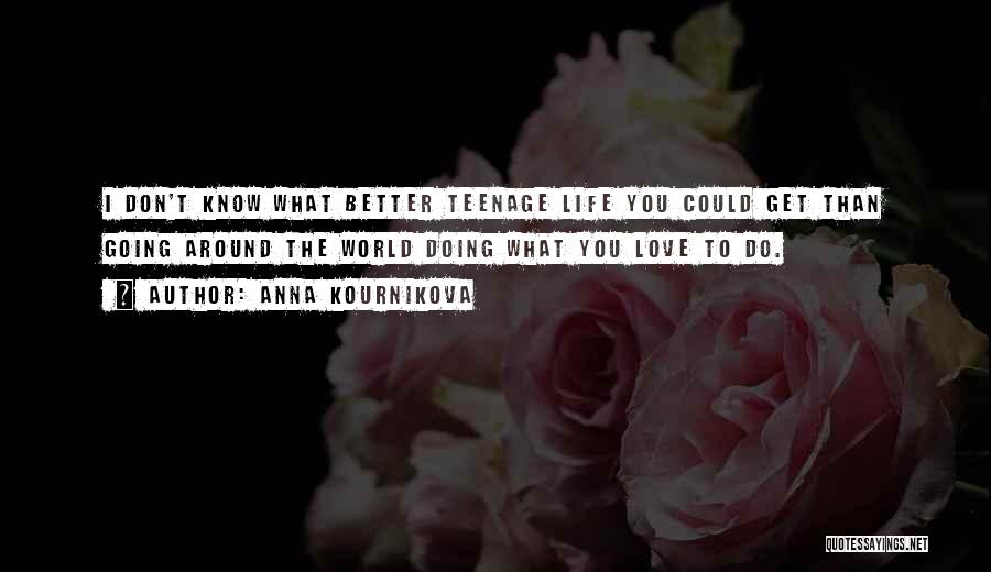 Teenage Life And Love Quotes By Anna Kournikova Teenage Life And Love Quotes By Anna Kournikova