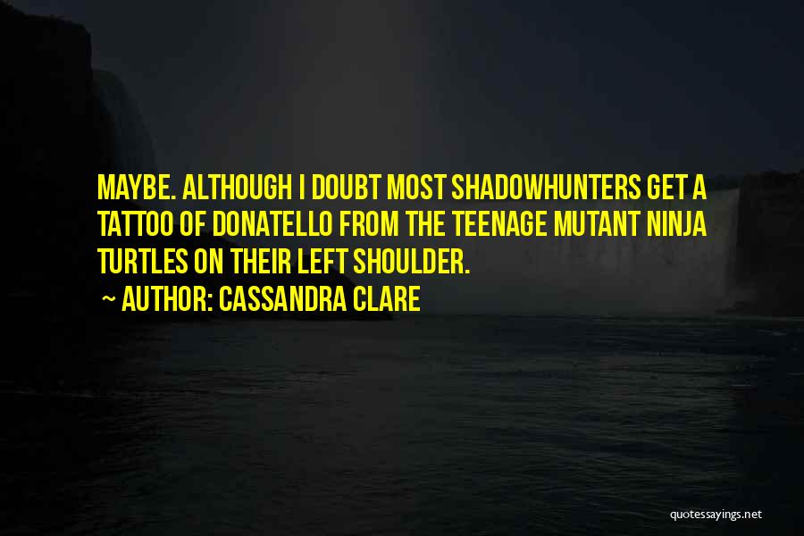 Teenage Mutant Ninja Quotes By Cassandra Clare
